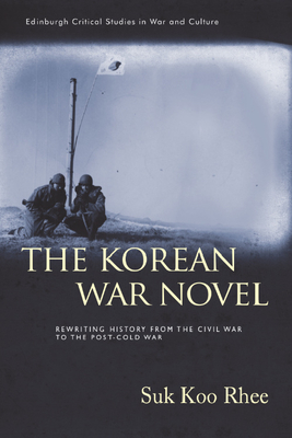 The Korean War Novel: Rewriting History from the Civil War to the Post-Cold War