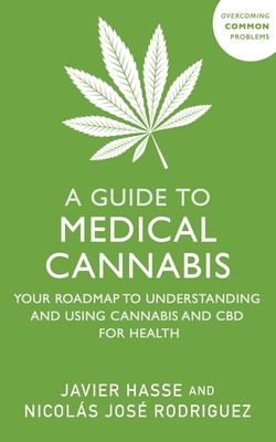 A Guide to Medical Cannabis: Your Roadmap to Understanding and Using Cannabis and CBD for Health