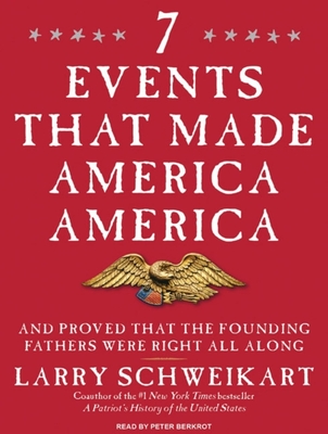 7 Events That Made America America: And Proved That the Founding Fathers Were Right All Along
