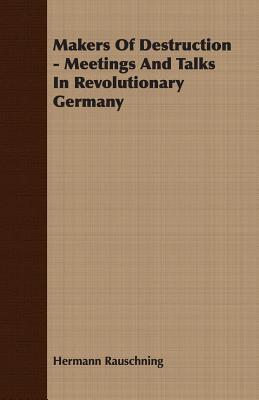 Makers of Destruction - Meetings and Talks in Revolutionary Germany