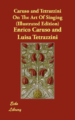 Caruso and Tetrazzini on the Art of Singing (Illustrated Edition)