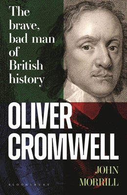 Oliver Cromwell: The Brave, Bad Man of British History