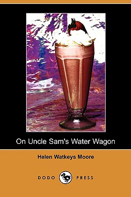 On Uncle Sam's Water Wagon: 500 Delicious Drinks Which Can Be Made at Home (Dodo Press)