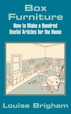 Box Furniture: How to Make a Hundred Useful Articles for the Home