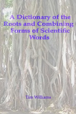 A Dictionary of the Roots and Combining Forms of Scientific Words