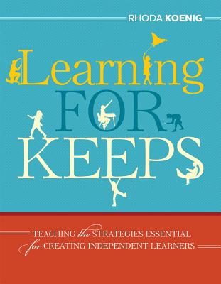 Learning for Keeps: Teaching the Strategies Essential for Creating Independent Learners