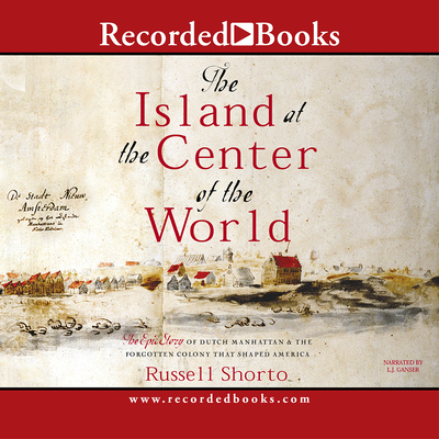 Island in the Center of the World: The Epic Story of Dutch Manhattan, the Forgotten Colony That Shaped America