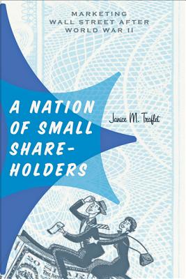 A Nation of Small Shareholders: Marketing Wall Street After World War II