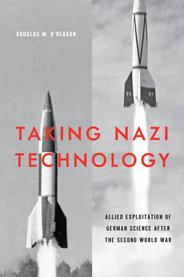 Taking Nazi Technology: Allied Exploitation of German Science After the Second World War