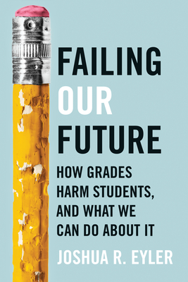 Failing Our Future: How Grades Harm Students, and What We Can Do about It