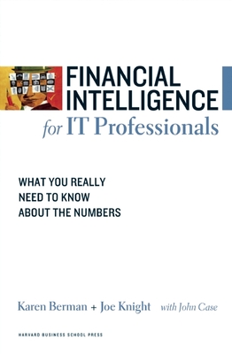 Financial Intelligence for IT Professionals: What You Really Need to Know about the Numbers