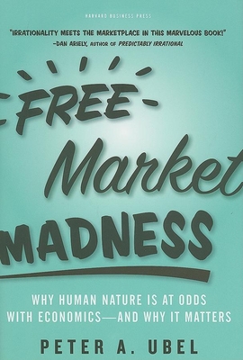 Free Market Madness: Why Human Nature Is at Odds with Economics--And Why It Matters