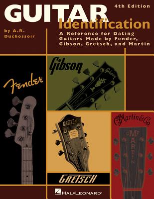 Guitar Identification: A Reference Guide to Serial Numbers for Dating the Guitars Made by Fender, Gibson, Gretsch & Martin