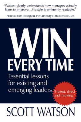 Win Every Time: Essential Lessons for Existing and Emerging Leaders