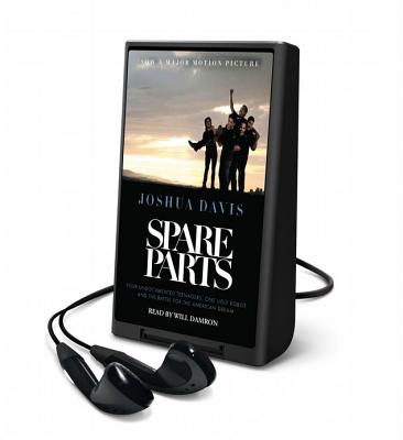 Spare Parts: Four Mexican Teenagers, One Ugly Robot, and the Battle for the American Dream