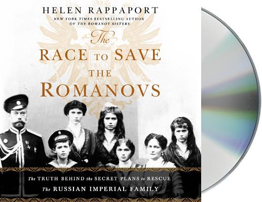 The Race to Save the Romanovs: The Truth Behind the Secret Plans to Rescue the Russian Imperial Family