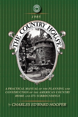 Country House: A Practical Manual of the Planning and Construction of the American Country Home and Its Surrounding