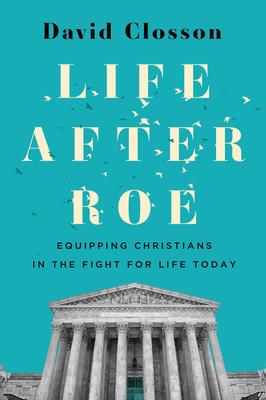 Life After Roe: Equipping Christians in the Fight for Life Today