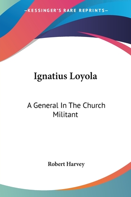 Ignatius Loyola: A General In The Church Militant