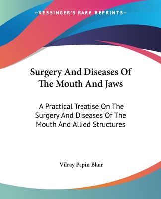 Surgery And Diseases Of The Mouth And Jaws: A Practical Treatise On The Surgery And Diseases Of The Mouth And Allied Structures