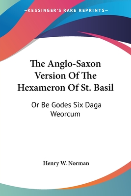 The Anglo-Saxon Version Of The Hexameron Of St. Basil: Or Be Godes Six Daga Weorcum