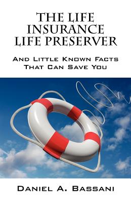 The Life Insurance Life Preserver: And Little Known Facts That Can Save You
