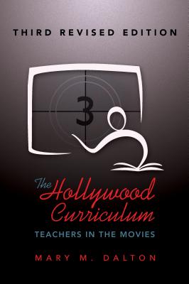 The Hollywood Curriculum: Teachers in the Movies - Third Revised Edition