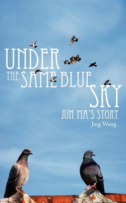 Under the Same Blue Sky: Jun Ma's Story