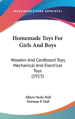 Homemade Toys For Girls And Boys: Wooden And Cardboard Toys, Mechanical And Electrical Toys (1915)