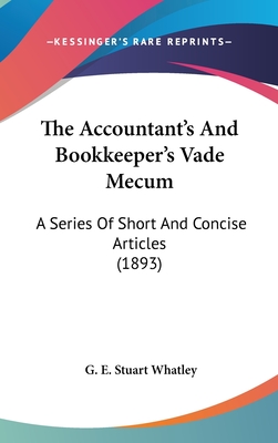 The Accountant's And Bookkeeper's Vade Mecum: A Series Of Short And Concise Articles (1893)