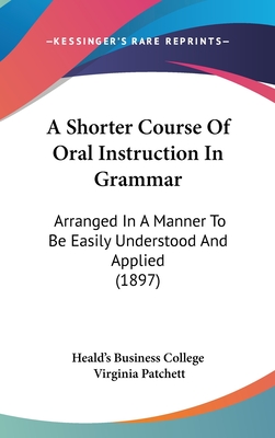 A Shorter Course Of Oral Instruction In Grammar: Arranged In A Manner To Be Easily Understood And Applied (1897)