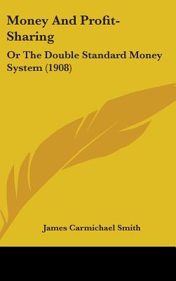 Money And Profit-Sharing: Or The Double Standard Money System (1908)