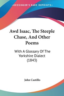 Awd Isaac, The Steeple Chase, And Other Poems: With A Glossary Of The Yorkshire Dialect (1843)