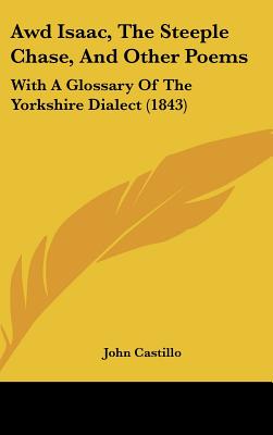 Awd Isaac, the Steeple Chase, and Other Poems: With a Glossary of the Yorkshire Dialect (1843)