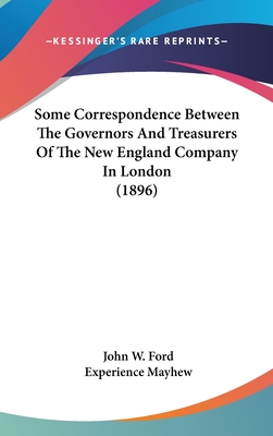 Some Correspondence Between The Governors And Treasurers Of The New England Company In London (1896)