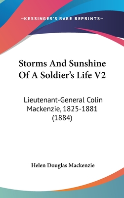Storms And Sunshine Of A Soldier's Life V2: Lieutenant-General Colin Mackenzie, 1825-1881 (1884)