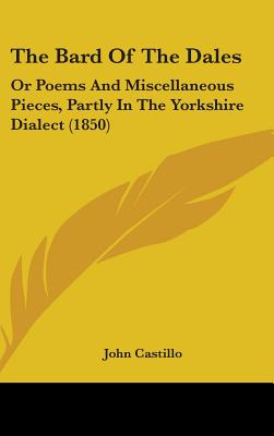 The Bard Of The Dales: Or Poems And Miscellaneous Pieces, Partly In The Yorkshire Dialect (1850)