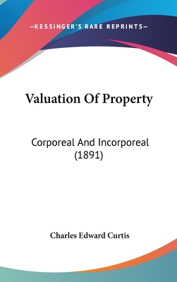 Valuation Of Property: Corporeal And Incorporeal (1891)