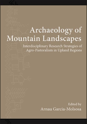 Archaeology of Mountain Landscapes: Interdisciplinary Research Strategies of Agro-Pastoralism in Upland Regions