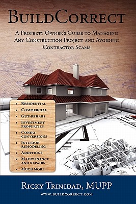 BuildCorrect: A Property Owner's Guide To Managing Any Construction Project and Avoiding Contractor Scams