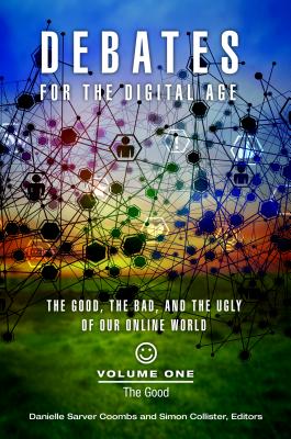 Debates for the Digital Age [2 Volumes]: The Good, the Bad, and the Ugly of Our Online World