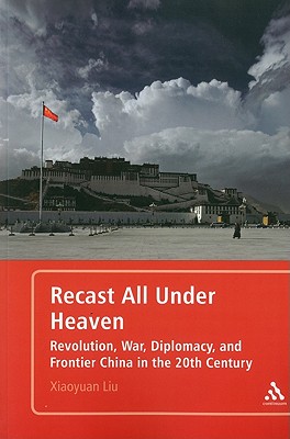 Recast All under Heaven: Revolution, War, Diplomacy, and Frontier China in the 20th Century