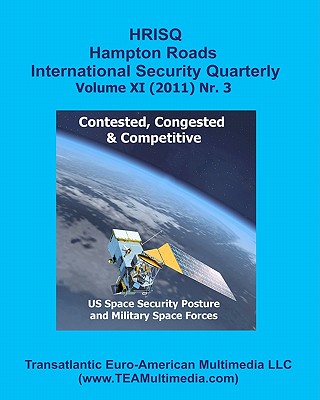 Contested, Congested and Competitive: US Space Security Posture and Military Space Forces: Hampton Roads International Security Quarterly, Vol. XI, Nr. 3