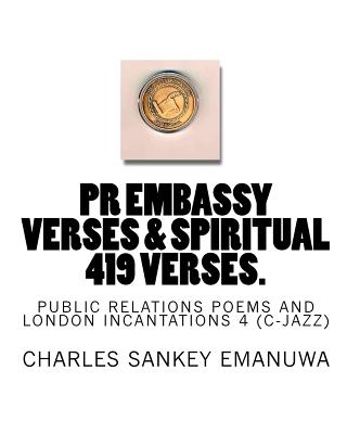 Pr Embassy Verses & Spiritual 419 Verses.: Public Relations Poems And London Incantations 4 (C-Jazz)