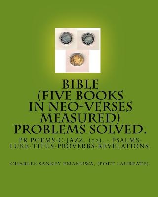Bible (Five Books In Neo-Verses Measured) Problems Solved.: Pr Poems-C-Jazz. (12). - Psalms-Luke-Titus-Proverbs-Revelations.
