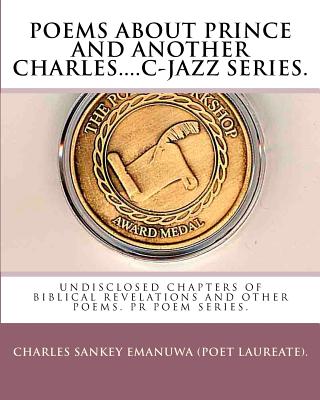 Poems About Prince And Another Charles....C-Jazz Series.: Undisclosed Chapters Of Biblical Revelations And Other Poems. Pr Poem Series.