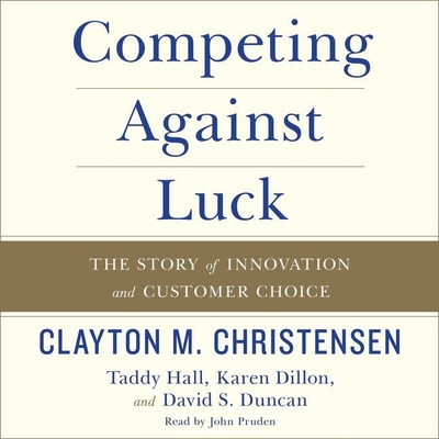 Competing Against Luck Lib/E: The Story of Innovation and Customer Choice