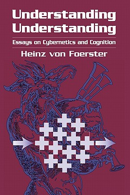 Understanding Understanding: Essays on Cybernetics and Cognition