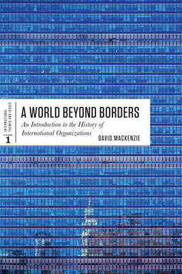 World Beyond Borders: An Introduction to the History of International Organizations