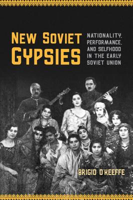 New Soviet Gypsies: Nationality, Performance, and Selfhood in the Early Soviet Union